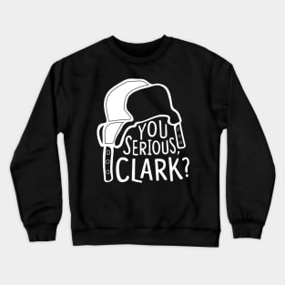 You serious, Clark Cousin Eddie Crewneck Sweatshirt